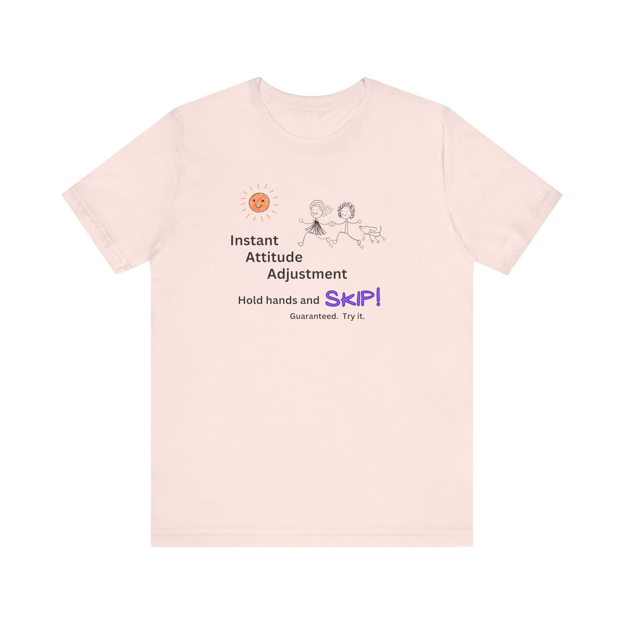 SKIP!  Instant Attitude Adjustment t-shirt  Unisex, lightweight